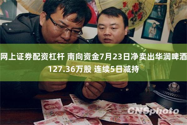 网上证劵配资杠杆 南向资金7月23日净卖出华润啤酒127.36万股 连续5日减持