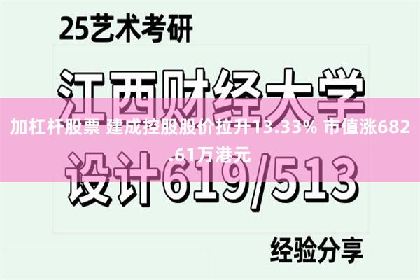 加杠杆股票 建成控股股价拉升13.33% 市值涨682.61万港元