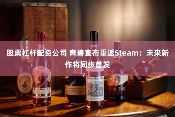 股票杠杆配资公司 育碧宣布重返Steam：未来新作将同步首发