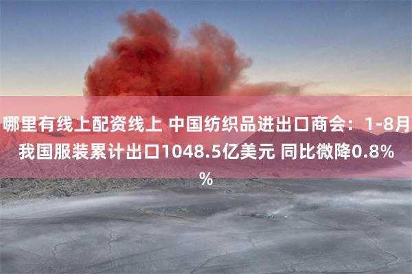 哪里有线上配资线上 中国纺织品进出口商会：1-8月我国服装累计出口1048.5亿美元 同比微降0.8%