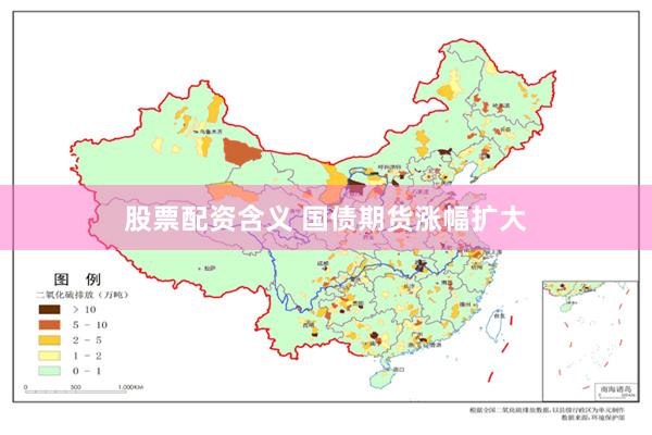 股票配资含义 国债期货涨幅扩大