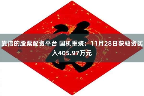 靠谱的股票配资平台 国机重装：11月28日获融资买入405.97万元